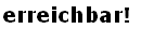 erreichbar!
